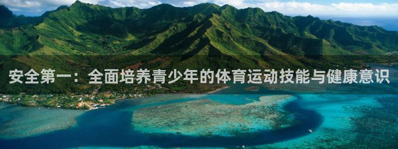 哈哈体育下载：安全第一：全面培养青少年的体育运动技能与健康意识
