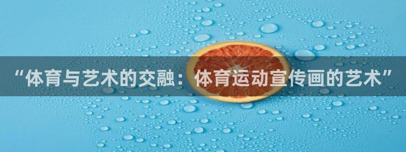 哈哈体育：“体育与艺术的交融：体育运动宣传画的艺术”