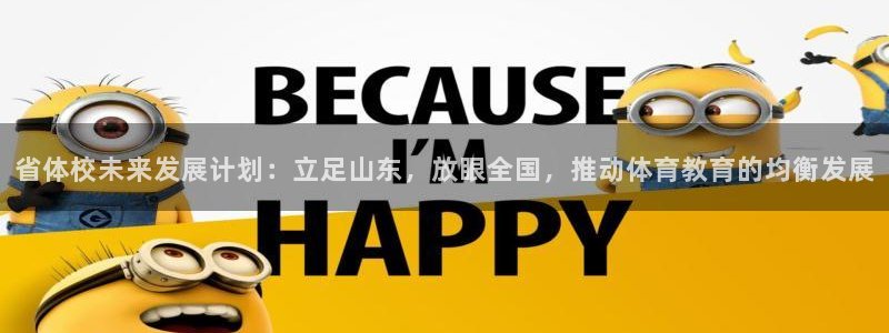 哈哈体育十年：省体校未来发展计划：立足山东，放眼全国，推动体育教育的均衡发展