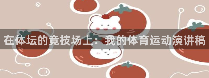 哈哈体育：在体坛的竞技场上：我的体育运动演讲稿