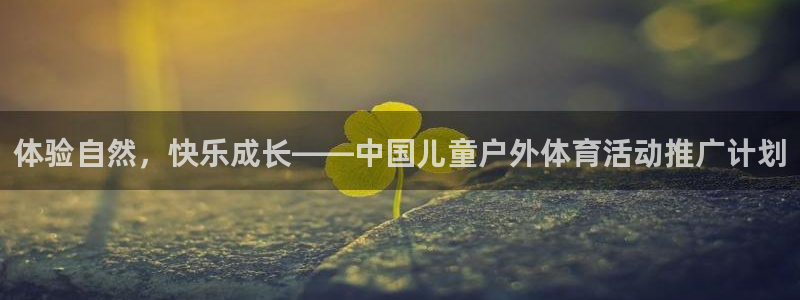 哈哈体育下载：体验自然，快乐成长——中国儿童户外体育活动推广计划